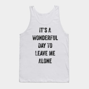 It's A Wonderful Day To Leave Me Alone. Introvert. Tank Top